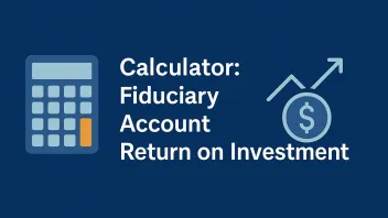 Calculator: Fiduciary Account Return on Investment